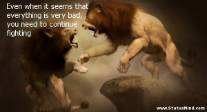 ... bad, you need to continue fighting - Motivational Quotes - StatusMind