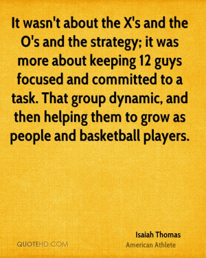 ... group dynamic, and then helping them to grow as people and basketball