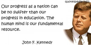 progress as a nation can be no swifter than our progress in education ...
