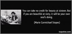 You can take no credit for beauty at sixteen. But if you are beautiful ...