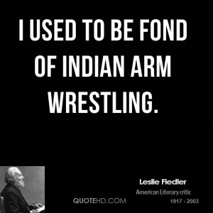 used to be fond of Indian arm wrestling.