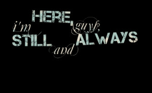 Quotes Picture: i'm here, guys, still and always