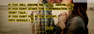 ... we wont talk..if you dont put in the EFFORT,WHY SHOULD I ?? ABBY