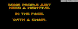 some people justneed a high-five.in the face.with a chair. , Pictures