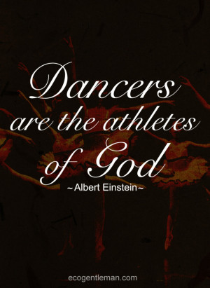 Dance Quotes by Albert Einstein - Dancer are the athletes of God ...