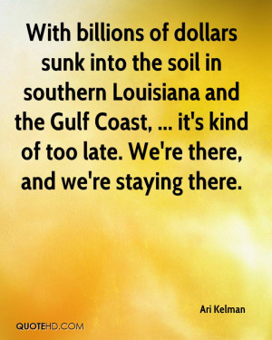 ... Gulf Coast, ... it's kind of too late. We're there, and we're staying