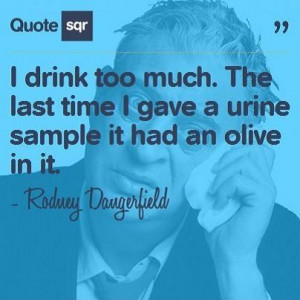 rodney dangerfield quotes and pictures | ... an olive in it. - Rodney ...
