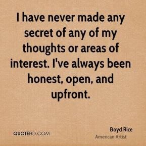 ... of interest. I've always been honest, open, and upfront. - Boyd Rice