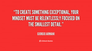 To create something exceptional, your mindset must be relentlessly ...