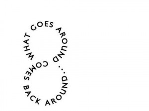 What goes around, comes back around!!!!!