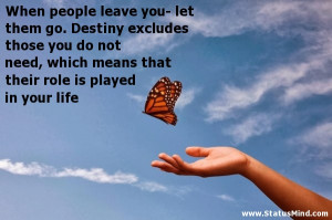 When people leave you- let them go. Destiny excludes those you do not ...