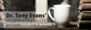 Free Sermon Notes from Dr. Tony Evans