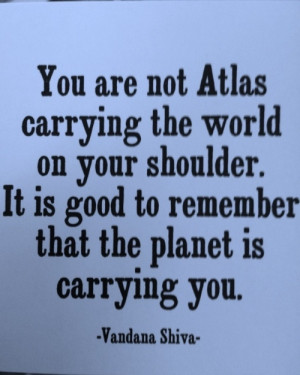 You Are Not Atlas Carrying The World On Your Shoulder. It Is Good To ...