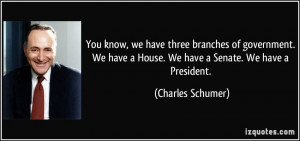 You know, we have three branches of government. We have a House. We ...