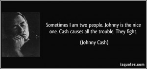 ... the nice one. Cash causes all the trouble. They fight. - Johnny Cash