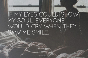 If my eyes could show my soul, everyone would cry when they saw me ...