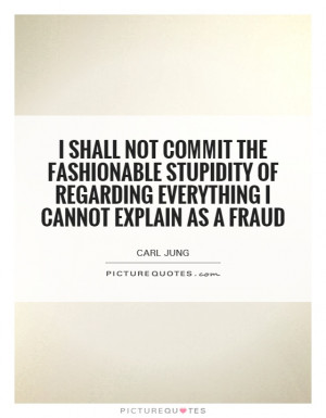 ... of regarding everything I cannot explain as a fraud Picture Quote #1