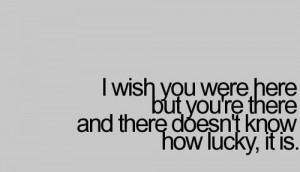 wish you were here but you re there amp there doesn t know how lucky ...