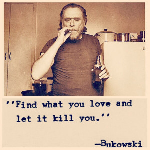 find-what-you-love-and-let-it-kill-you-quote-by-charles-bukowski-in ...