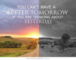... better tomorrow if you are thinking about yesterday Picture Quote #1