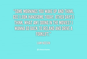 quote-Liam-Neeson-some-mornings-you-wake-up-and-think-93162.png