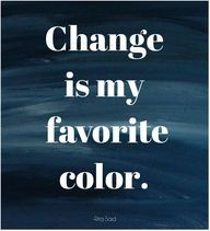 Change is my favorite color.