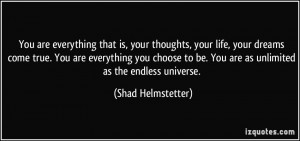 ... be. You are as unlimited as the endless universe. - Shad Helmstetter