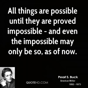 All things are possible until they are proved impossible - and even ...