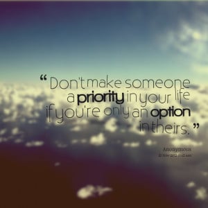 Quotes Picture: don't make someone a priority in your life if you're ...