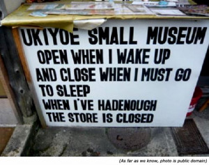 Funny signs. Ukiyoe Small Museum sign. Open when waking up and closing ...