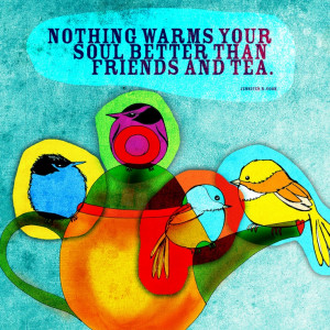 nothing warms your soul better than friends and tea what my # tea says ...