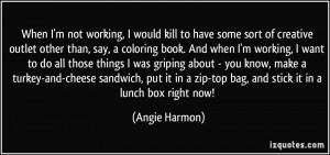 not working, I would kill to have some sort of creative outlet ...