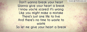 don t wanna break your heart wanna give your heart a break i know you ...