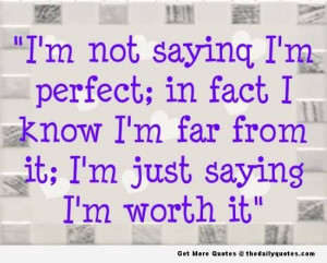 not saying I'm perfect... I'm worth it!! ::)