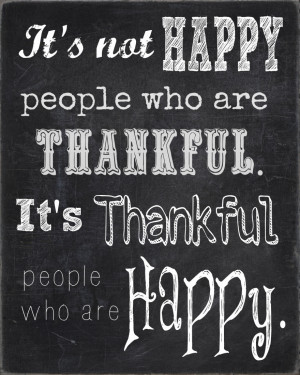 It's not happy people who are thankful. It's thankful people who are ...