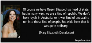 Of course we have Queen Elizabeth as head of state, but in many ways ...