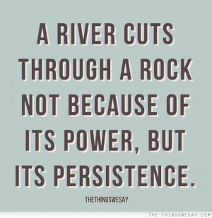 river cuts through a rock not because of its power but its ...