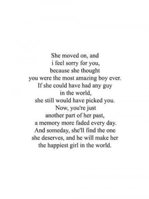 She moved on, and I feel sorry for you, because she thought you were ...