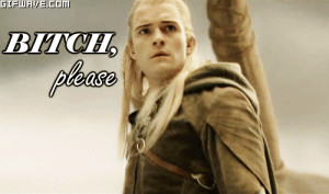 Movies the lord of the rings legolas elf bitch please gif