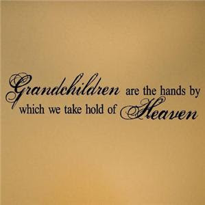 Grandchildren are the hands by which we take hold of Heaven.