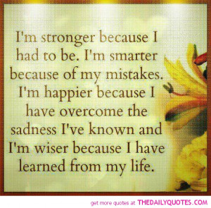 Stronger Because I Had To Be. I’m Smarter Because Of My Mistakes ...