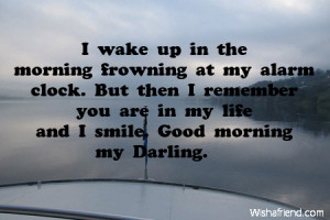 ... you are in my life and I smile. Good morning my Darling. XOXOXO
