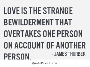 Love is the strange bewilderment that overtakes one person on account ...