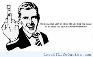 Don't argue with an idiot - Love of Life Quotes by loveoflifequotes