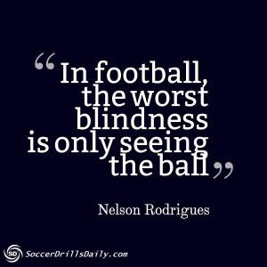 ... seeing the ball - Nelson Rodrigues - Soccer Quotes by SoccerSheldon