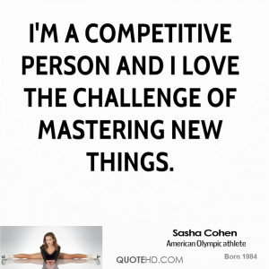 competitive person and I love the challenge of mastering new ...
