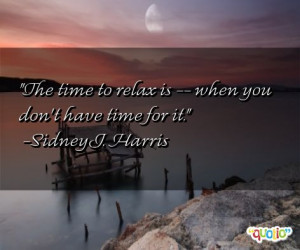 The time to relax is -- when you don't have time for it.