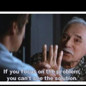 ... , you can't see the solution. Great quote from the movie Patch Adams