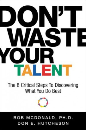 Don't Waste Your Talent: The 8 Critical Steps To Discovering What You ...