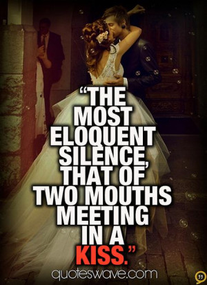 The most eloquent silence; that of two mouths meeting in a kiss.